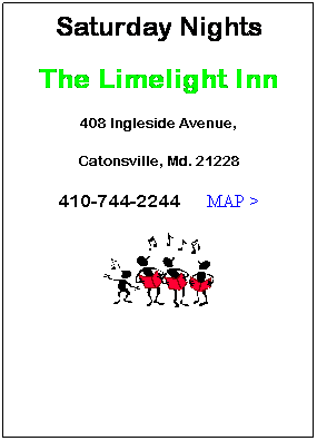 Text Box: Saturday Nights
The Limelight Inn 
408 Ingleside Avenue, 
Catonsville, Md. 21228
410-744-2244      MAP >

